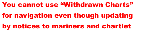 You can not use "Withdrawn Charts" for navigation even though keep updating by notices to mariners and chartlet
